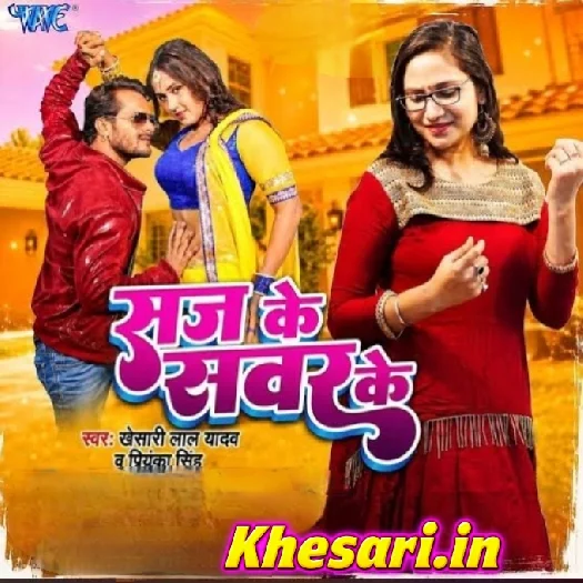 Saj Ke Sawar Ke (Khesari Lal Yadav, Priyanka Singh)
